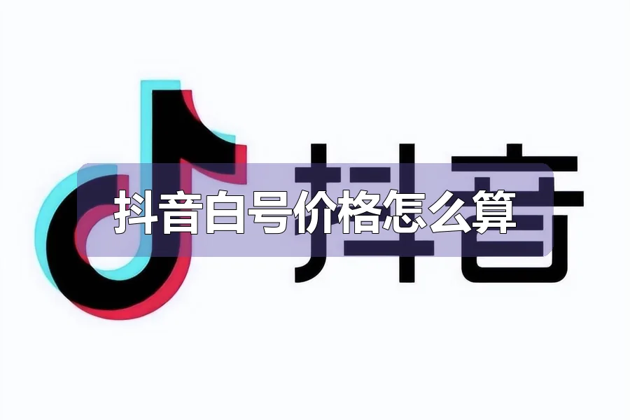 抖音白号价格怎么算